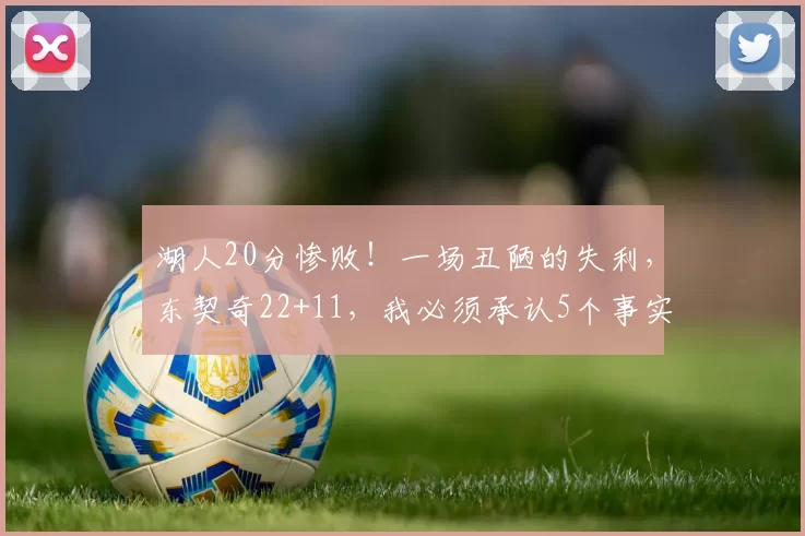 湖人20分惨败！一场丑陋的失利，东契奇22+11，我必须承认5个事实