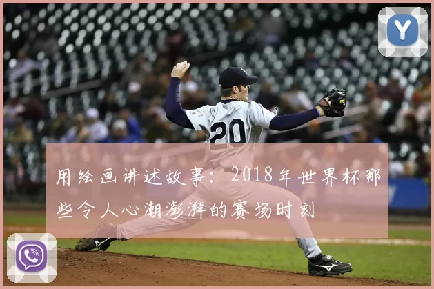 用绘画讲述故事：2018年世界杯那些令人心潮澎湃的赛场时刻