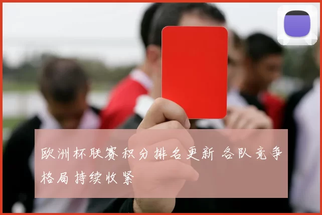 欧洲杯联赛积分排名更新 各队竞争格局持续收紧