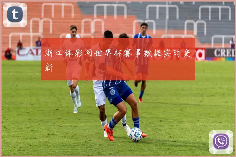 浙江体彩网世界杯赛事数据实时更新