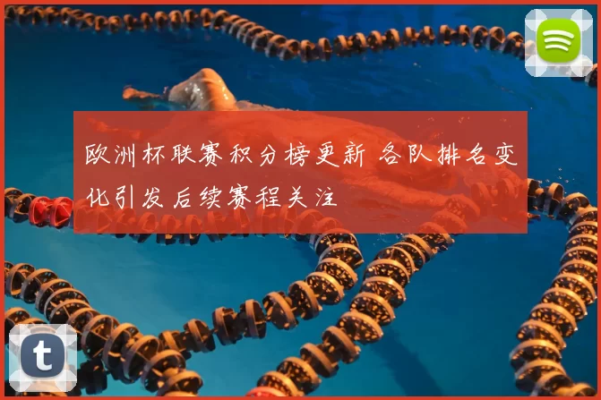 欧洲杯联赛积分榜更新 各队排名变化引发后续赛程关注