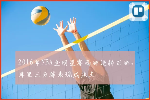 2016年NBA全明星赛西部逆转东部,库里三分球表现成焦点