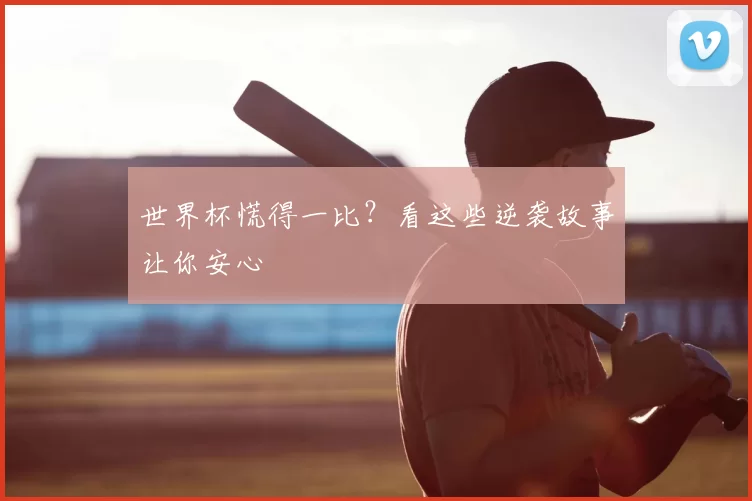 世界杯慌得一比?看这些逆袭故事让你安心