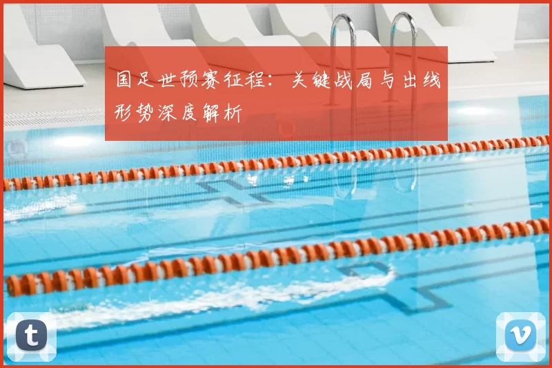 国足世预赛征程:关键战局与出线形势深度解析