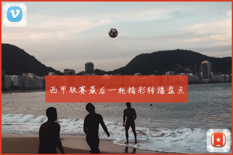 西甲联赛最后一轮精彩转播盘点