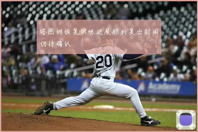 塔图姆恢复训练进展顺利复出时间仍待确认