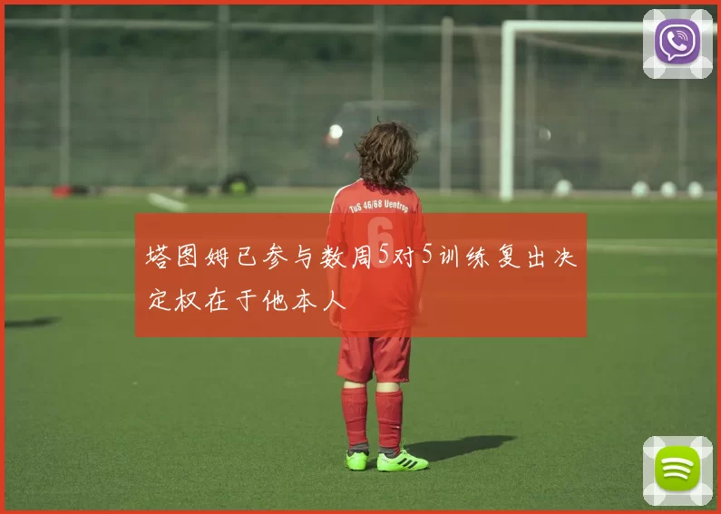 塔图姆已参与数周5对5训练复出决定权在于他本人