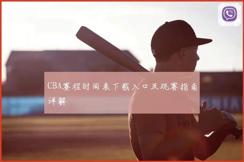 CBA赛程时间表下载入口及观赛指南详解