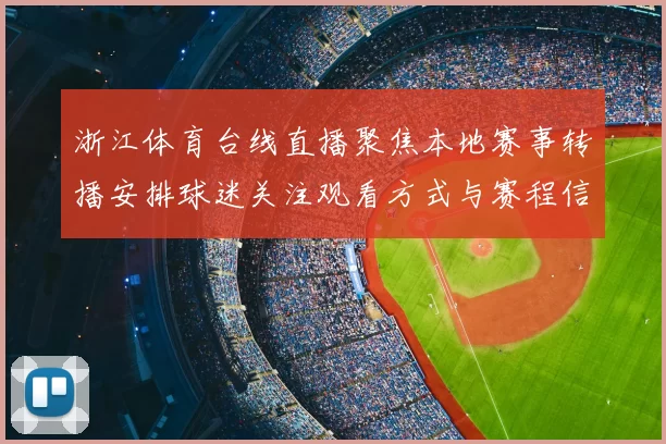 浙江体育台线直播聚焦本地赛事转播安排球迷关注观看方式与赛程信息