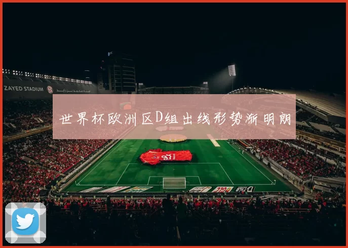 世界杯欧洲区D组出线形势渐明朗