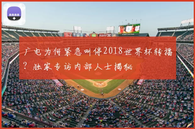 广电为何紧急叫停2018世界杯转播?独家专访内部人士揭秘