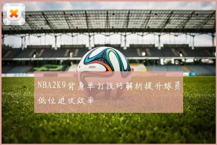 NBA2K9背身单打技巧解析提升球员低位进攻效率