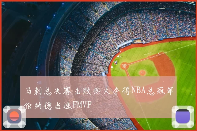 马刺总决赛击败热火夺得NBA总冠军伦纳德当选FMVP