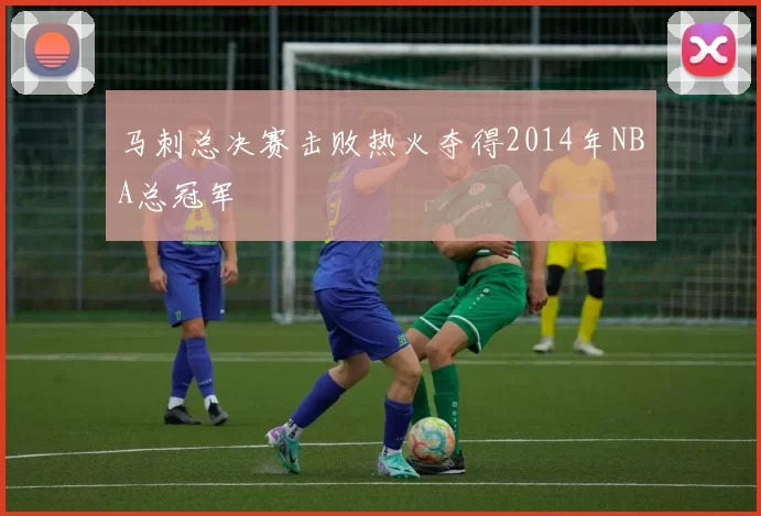 马刺总决赛击败热火夺得2014年NBA总冠军