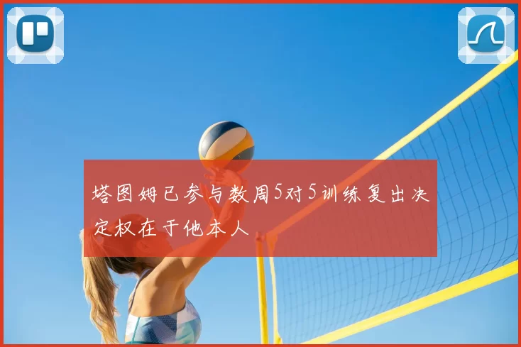 塔图姆已参与数周5对5训练复出决定权在于他本人