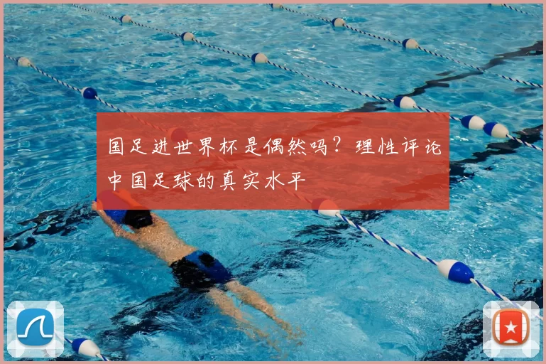 国足进世界杯是偶然吗？理性评论中国足球的真实水平