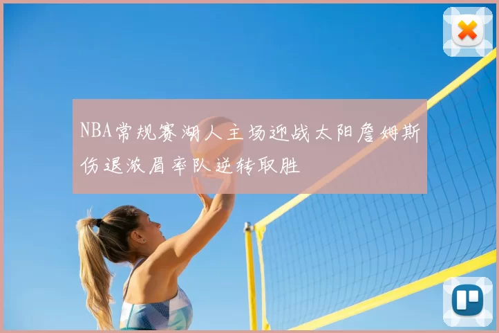 NBA常规赛湖人主场迎战太阳詹姆斯伤退浓眉率队逆转取胜