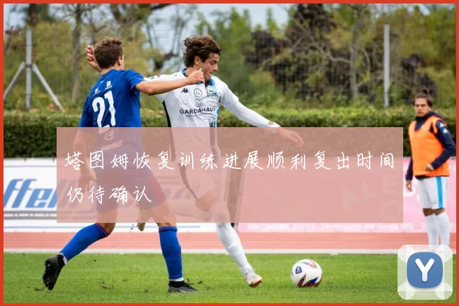 塔图姆恢复训练进展顺利复出时间仍待确认